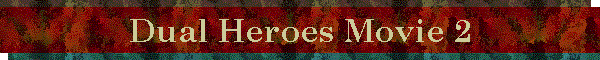 Dual Heroes Movie 2