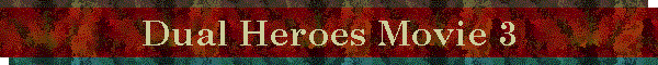 Dual Heroes Movie 3