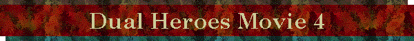 Dual Heroes Movie 4