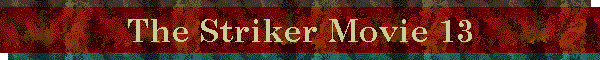 The Striker Movie 13