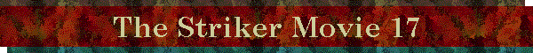The Striker Movie 17