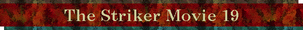 The Striker Movie 19