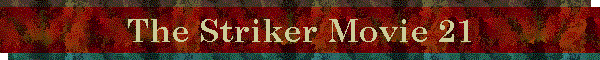 The Striker Movie 21