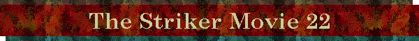 The Striker Movie 22
