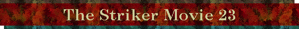 The Striker Movie 23