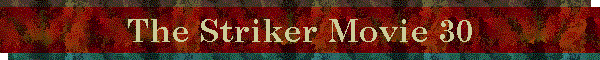 The Striker Movie 30