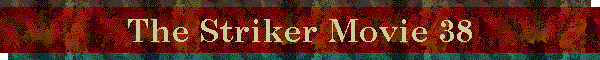 The Striker Movie 38