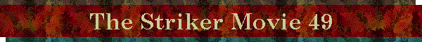 The Striker Movie 49