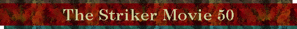 The Striker Movie 50