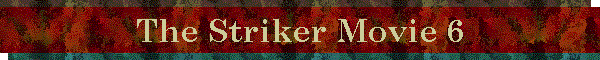 The Striker Movie 6