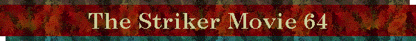 The Striker Movie 64