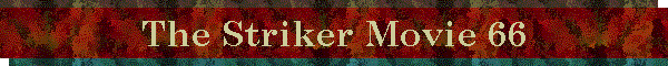 The Striker Movie 66