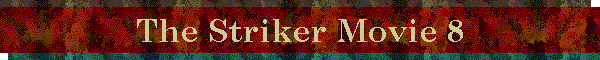 The Striker Movie 8
