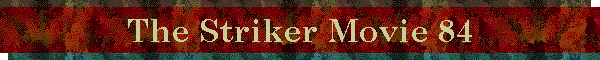 The Striker Movie 84
