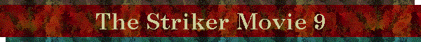 The Striker Movie 9